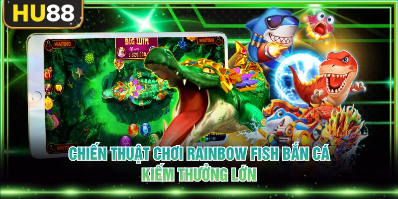 Chiến thuật chơi Rainbow Fish bắn cá kiếm thưởng lớn