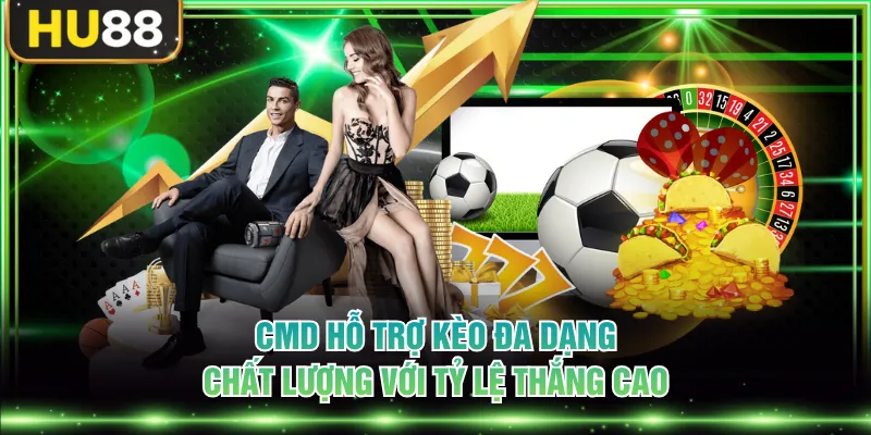 CMD hỗ trợ kèo đa dạng, chất lượng với tỷ lệ thắng cao