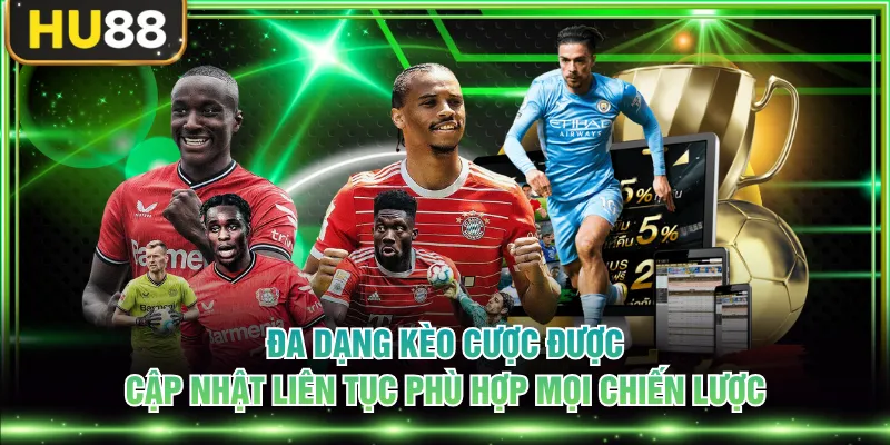 Đa dạng kèo cược được cập nhật liên tục phù hợp mọi chiến lược