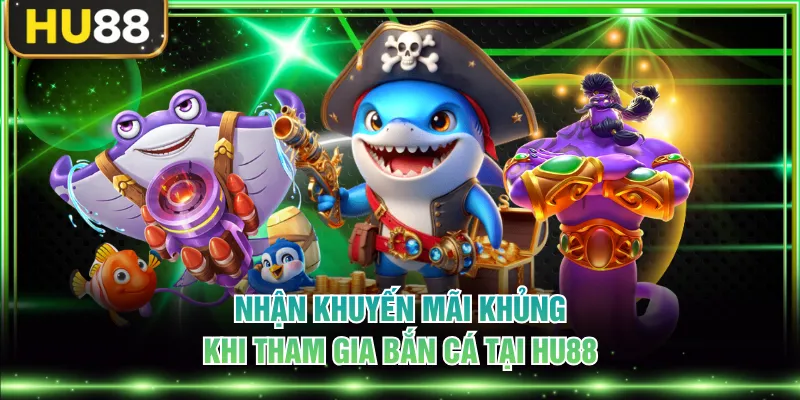 Nhận khuyến mãi khủng khi tham gia bắn cá tại HU88