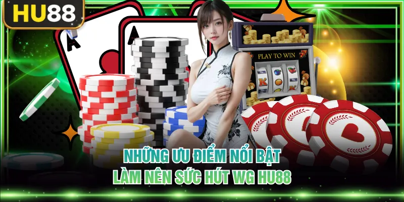Những ưu điểm nổi bật làm nên sức hút WG HU88