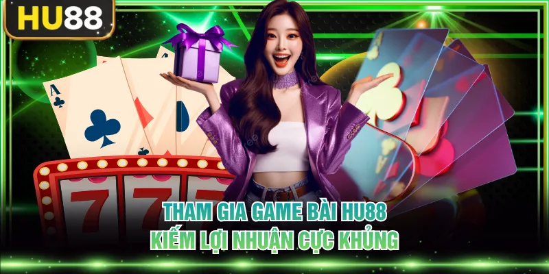 Tham gia game bài HU88 kiếm lợi nhuận cực khủng