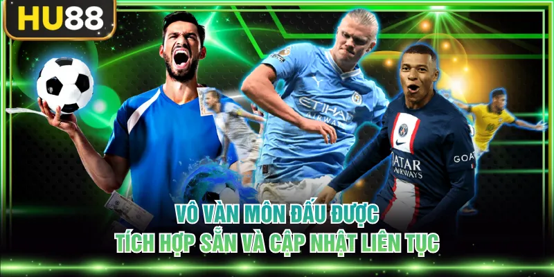 Vô vàn môn đấu được tích hợp sẵn và cập nhật liên tục